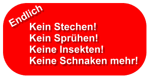 Endlich keine Schnaken mehr Endlich keine Schnaken mehr